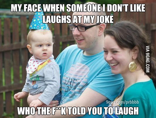 When someone I don't like laughs at my joke