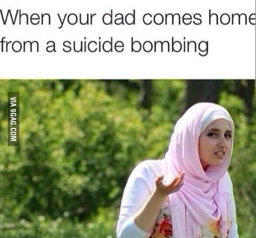 When your dad comes home from a suicide bombing. - 9GAG