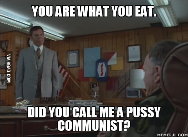 You Are What You Eat Did You Call Me A Pussy Communist 9GAG