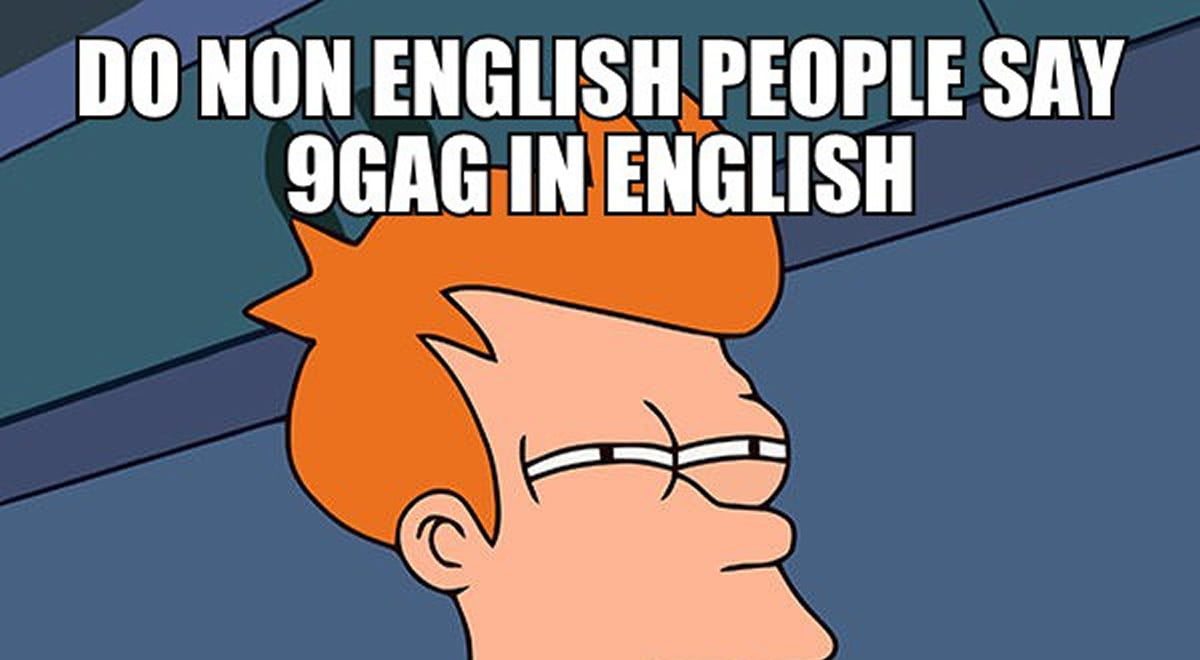 i-m-really-curious-how-do-you-say-9gag-9gag