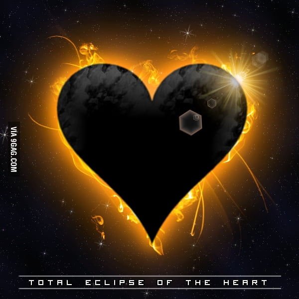 Total Eclipse Of The Heart~ - 9GAG