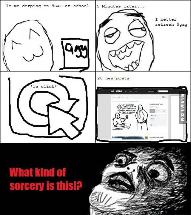 My reaction to refreshing - 9GAG