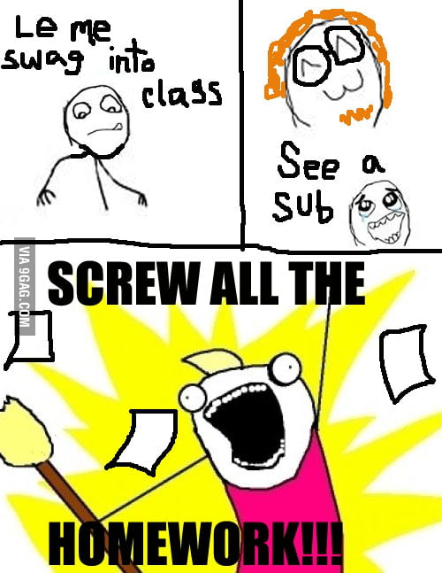 SCREW ALL THE HOMEWORK! - 9GAG
