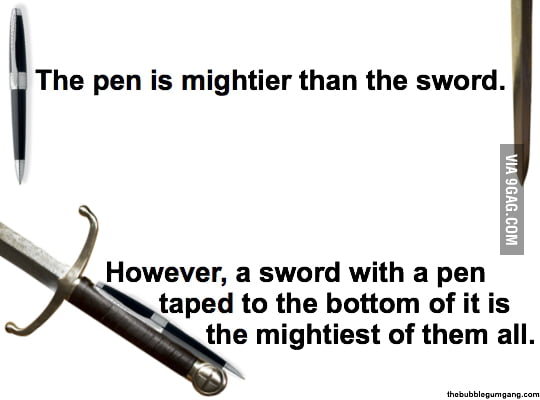 The pen is mightier than the sword - 9GAG