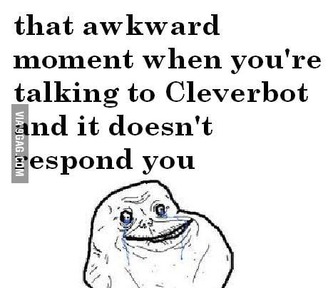 Cleverbot level: forever alone - 9GAG