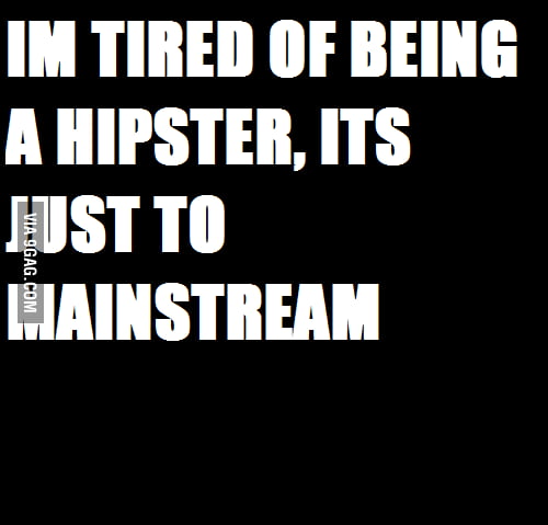 Hipsters Too Mainstream 9gag