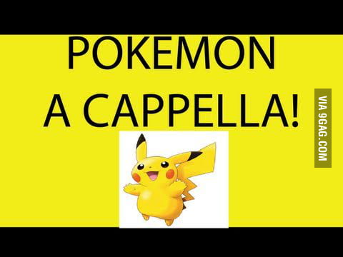 Awesome Pokemon A CAPELLA - 9GAG