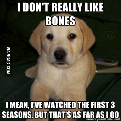 I don't really like Bones - 9GAG