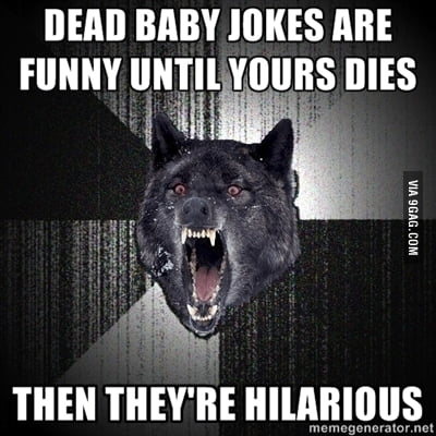 Dead Baby Jokes Are Funny Deal With It 9gag