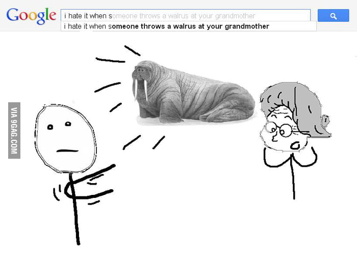 i-hate-it-when-someone-throws-a-walrus-at-your-grandmother-9gag