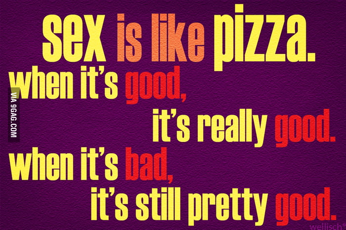 Sex is like pizza - 9GAG.