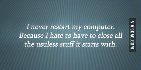 I never restart my computer... - 9GAG