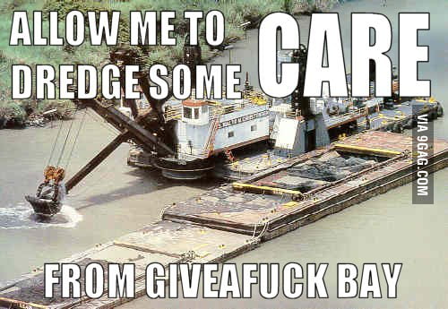 Allow Me To Dredge Some Care. - 9gag