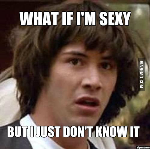 Sexy but doesn't know it-just Conspiracy-Keanu - 9GAG