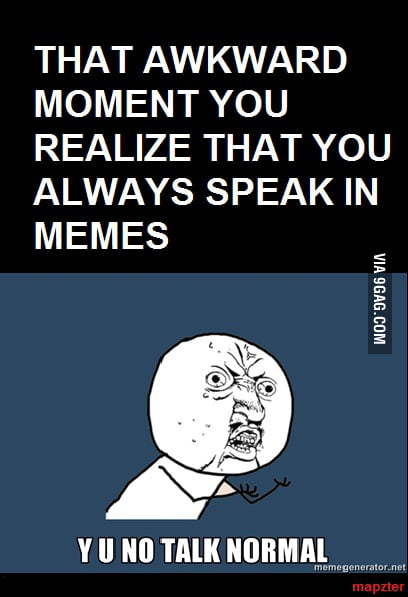 i-don-t-always-talk-but-when-i-do-i-talk-in-memes-9gag