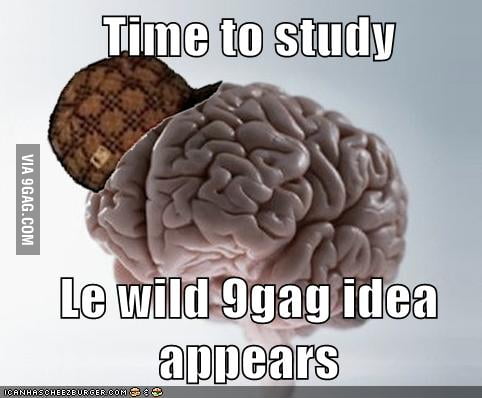 Scumbag Braaaaiiiinnn!!! - 9GAG
