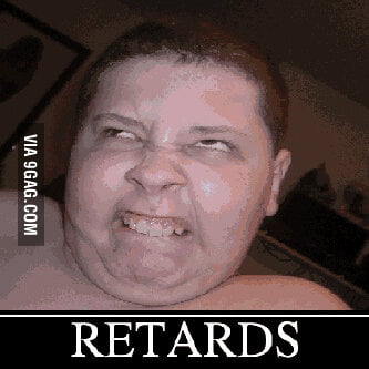 Retards... - 9GAG