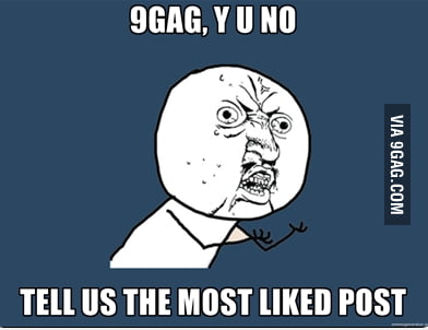 MOST LIKED POST ON 9GAG? WHAT IS THE HIGHEST YOU HAVE SEEN? - 9GAG