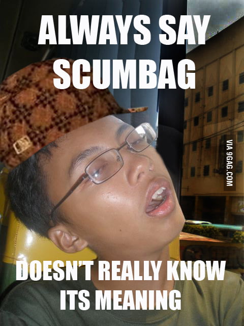 Scumbag - 9GAG