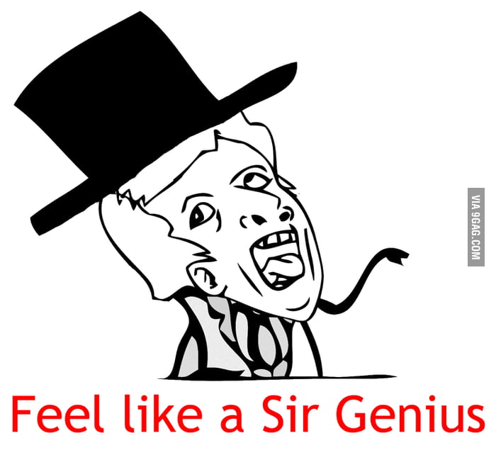 Feel like a Sir Genius - 9GAG