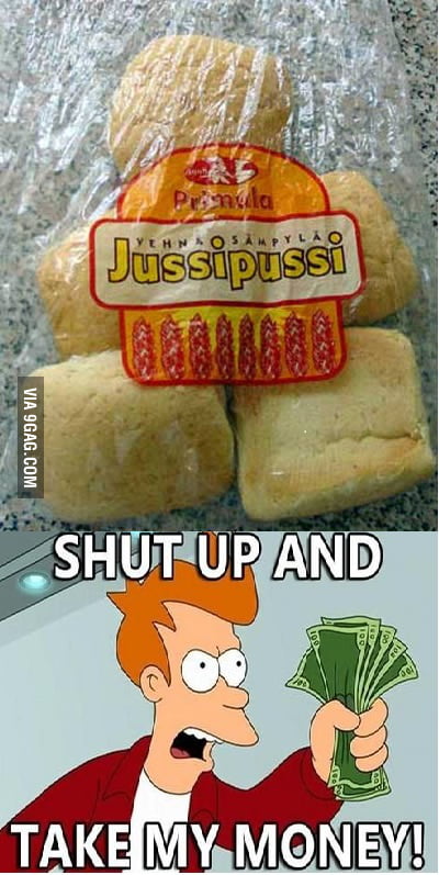 Shut up and gimme that jussi pussi! - 9GAG