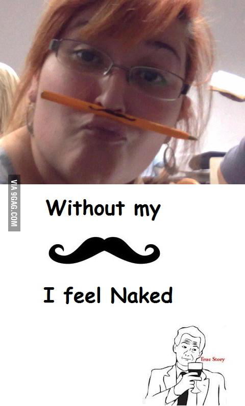 I Feel Naked Without My Moustache 9GAG