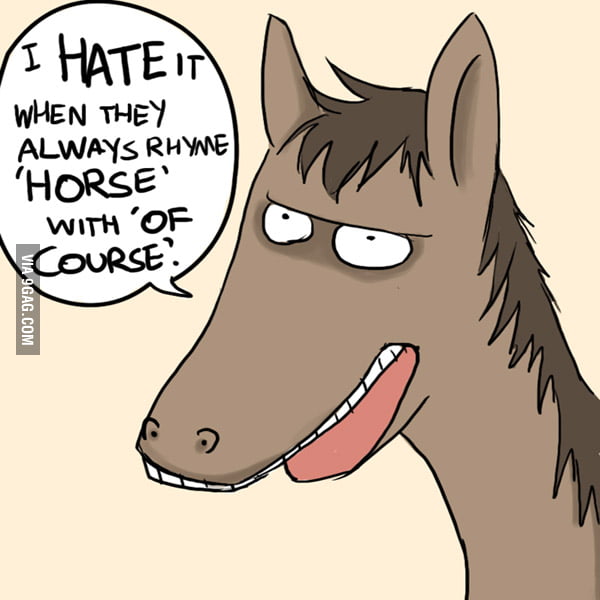 This horse hates cliche rhymes. 9GAG