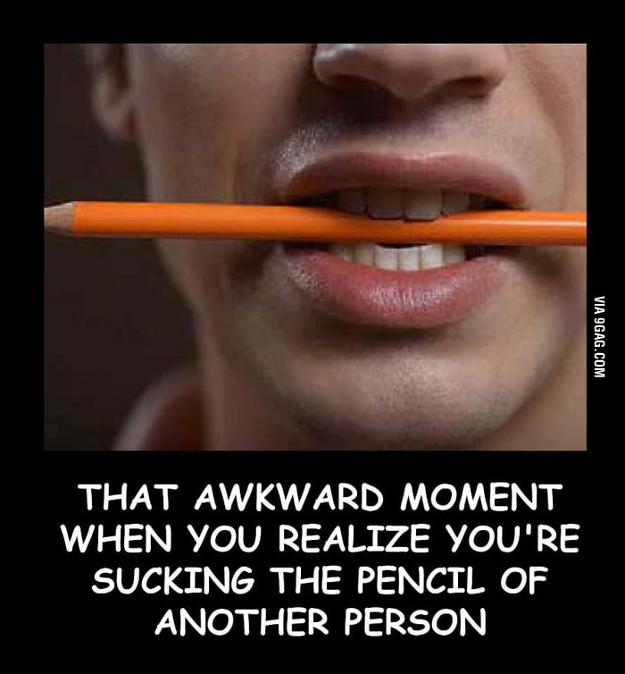 That Awkward Moment When You Realize You Re Sucking The Penc 9gag