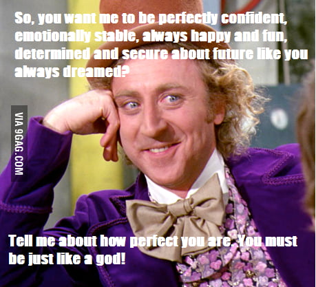 Tell me about how perfect you are. You must be like a jerk! - 9GAG