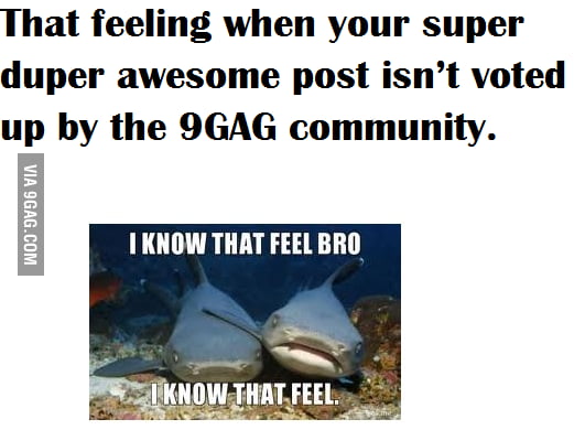 We all know that feel bro - 9GAG