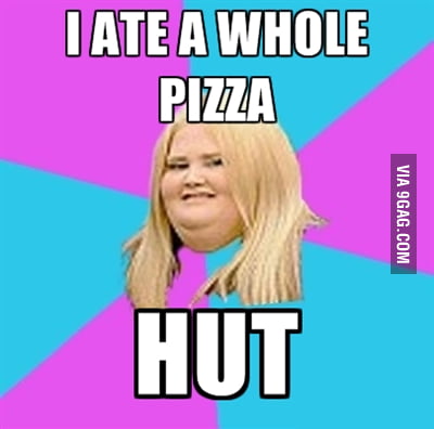 I ate a whole pizza... - 9GAG