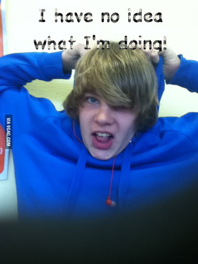 I have no idea what I'm doing - 9GAG