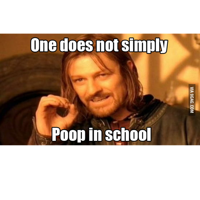 One does not simply poop in school By Me ) 9GAG