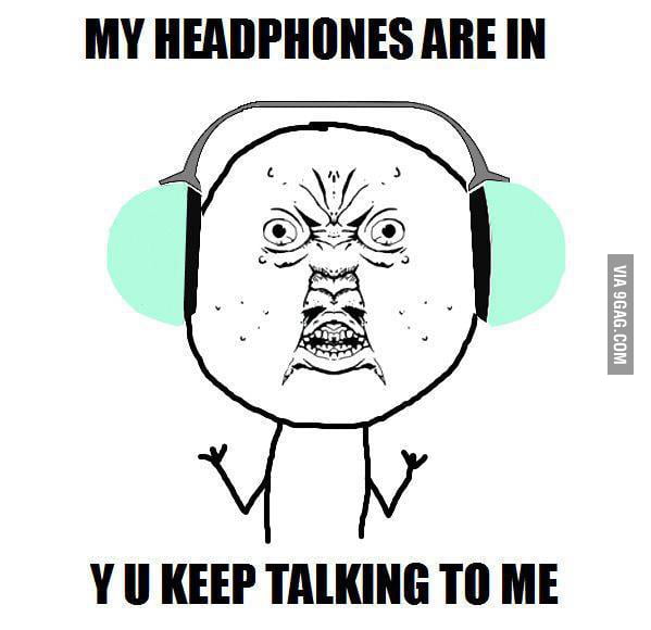 Y U KEEP TALKING TO ME! - 9GAG