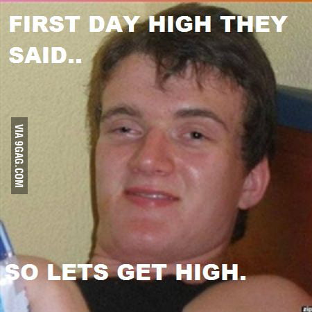 First day high? - 9GAG