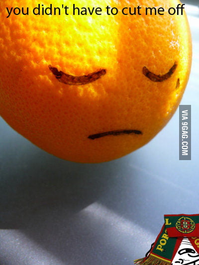 Just a sad orange... - 9GAG