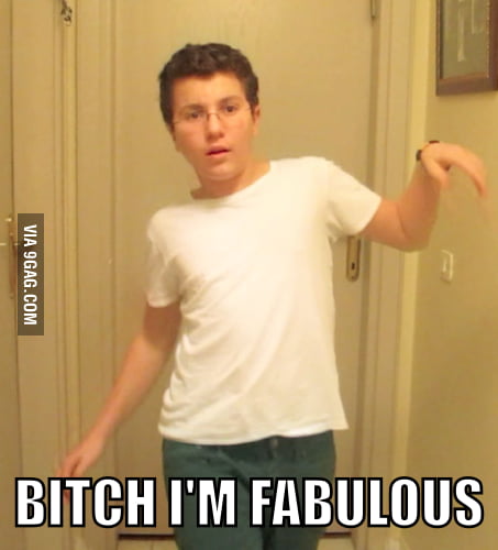 B*tch I'm Fabulous - 9GAG