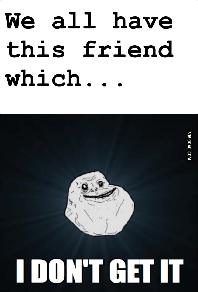 Forever alone guy strikes again! - 9GAG