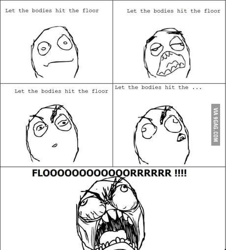 Let The Bodies Hit The Floor 9gag