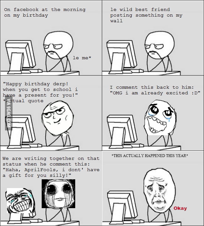 I forgot my birthday was April 1st. - 9GAG