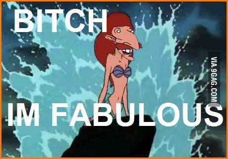 B*tch Im Fabulous - 9GAG