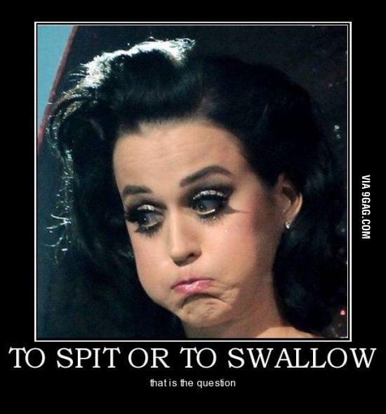 To Spit Or To Swallow 9gag