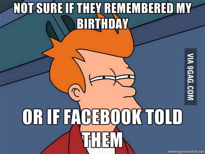 Not sure if they remembered my birthday or if facebook told - 9GAG