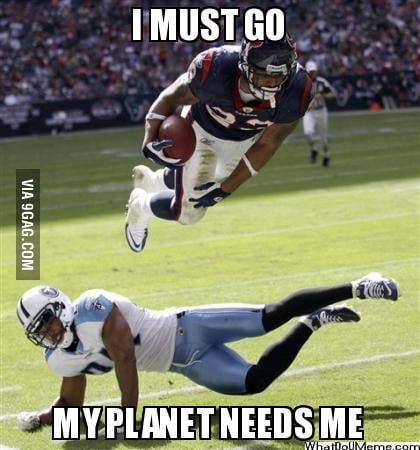 I must go, my planet needs me!! - 9GAG