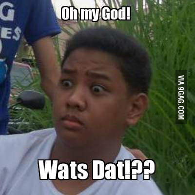 Dat Say What Wat is Dat!? - 9GAG