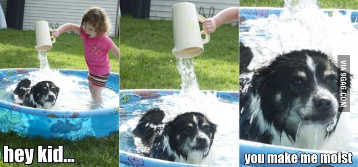 You make me moist. - 9GAG