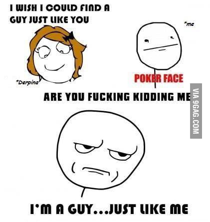 I wish I could find a guy just like you - 9GAG