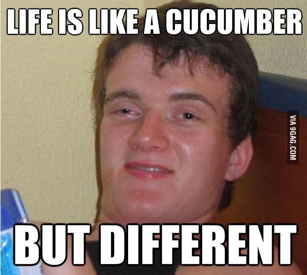 Life Is Like A Cucumber 9gag