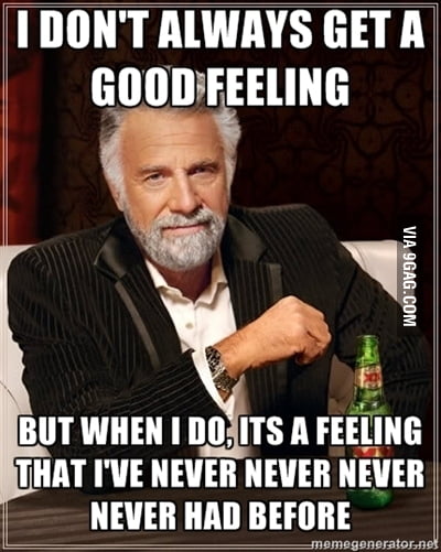 Oh Sometimes I Get a Good Feeling, Yeah - 9GAG