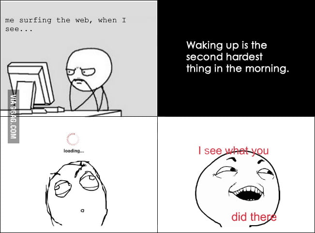 Waking up is the second hardest thing in the morning. - 9GAG